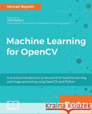 Machine Learning for OpenCV: Intelligent image processing with Python Beyeler, Michael 9781783980284