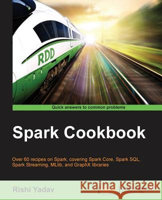 Spark Cookbook Rishi Yadav 9781783987061 Packt Publishing