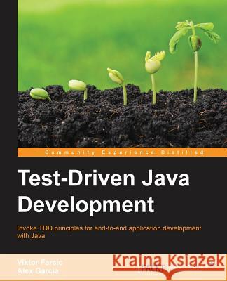 Test-Driven Java Development: Invoke TDD principles for end-to-end application development with Java Farcic, Viktor 9781783987429