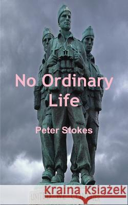 No Ordinary Life - SAS Rogue Heroes: the true story of founding SAS member Horace Stokes Stokes, Peter 9781784070427