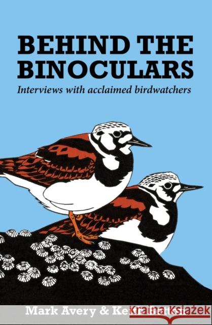 Behind the Binoculars: Interviews with Acclaimed Birdwatchers Mark Avery Keith Betton  9781784270506 Pelagic Publishing