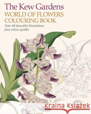 The Kew Gardens World of Flowers Colouring Book: Over 40 Beautiful Illustrations Plus Colour Guides The Royal Botanic Gardens Kew 9781784283223
