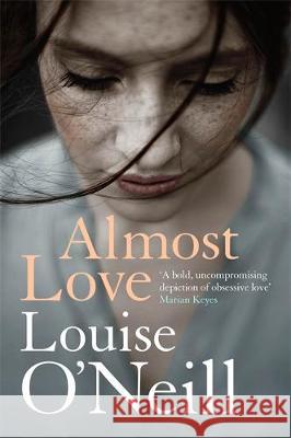 Almost Love: the addictive story of obsessive love from the bestselling author of Asking for It Louise O'Neill 9781784298883 Quercus Publishing