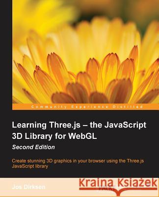 Learning Three.js - the JavaScript 3D Library for WebGL - Second Edition: Create stunning 3D graphics in your browser using the Three.js JavaScript li Dirksen, Jos 9781784392215