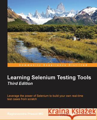 Learning Selenium Testing Tools - Third Edition Raghavendra Prasa 9781784396497