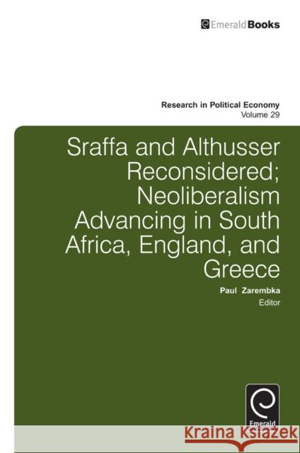 Sraffa and Althusser Reconsidered: Neoliberalism Advancing in South Africa, England, and Greece Paul Zarembka 9781784410070 Emerald Publishing Limited