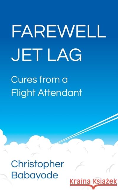 Farewell Jet Lag - Cures from a Flight Attendant   9781784520786 Panoma Press Limited