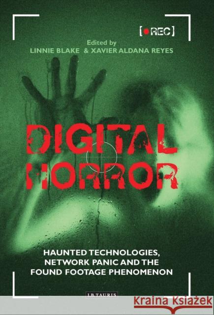 Digital Horror: Haunted Technologies, Network Panic and the Found Footage Phenomenon Reyes, Xavier Aldana 9781784530259 I.B.Tauris