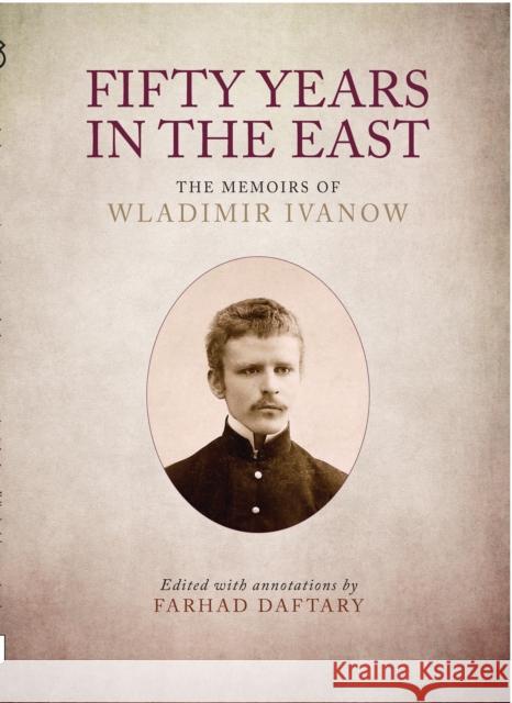 Fifty Years in the East : The Memoirs of Wladimir Ivanow Farhad Daftary   9781784531522 I.B.Tauris