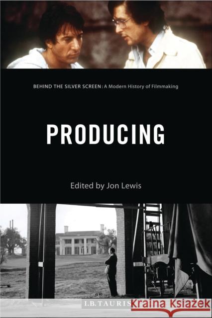 Producing: Behind the Silver Screen: A Modern History of Filmmaking Jon Lewis   9781784534349 I.B.Tauris