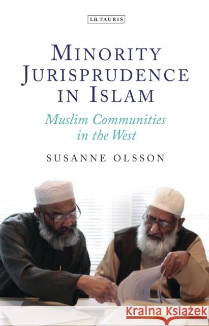 Minority Jurisprudence in Islam: Muslim Communities in the West Susanne Olsson 9781784534714 I. B. Tauris & Company