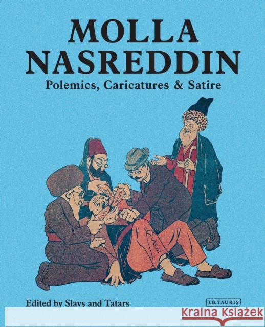 Molla Nasreddin: Polemics, Caricatures & Satires Tatars, Slavs And 9781784535483