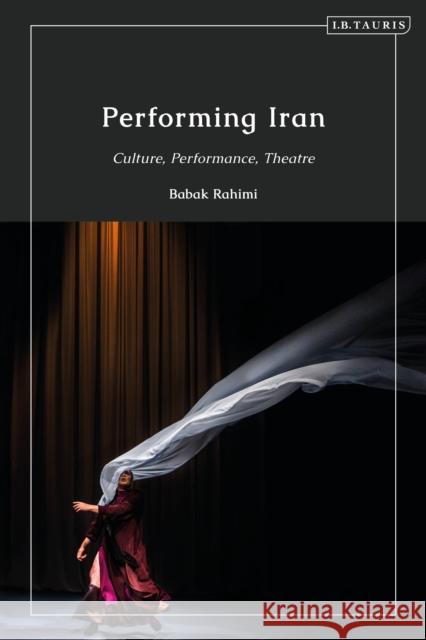 Performing Iran: Culture, Performance, Theatre Rahimi, Babak 9781784535612 I.B. Tauris