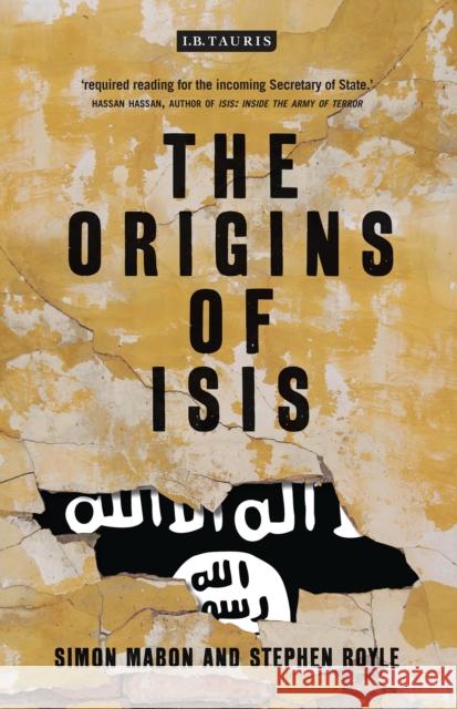 The Origins of ISIS: The Collapse of Nations and Revolution in the Middle East Mabon, Simon 9781784536961