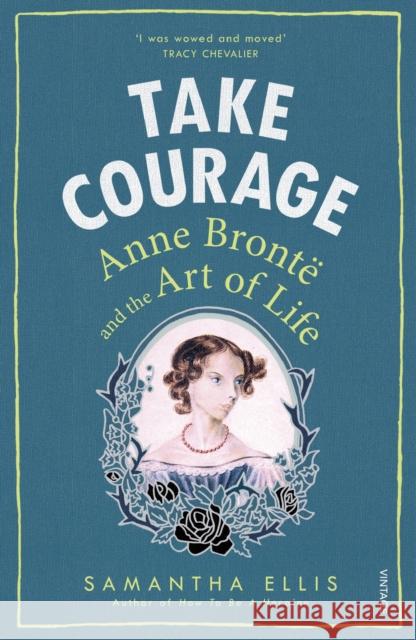 Take Courage: Anne Bronte and the Art of Life Ellis, Samantha 9781784701116