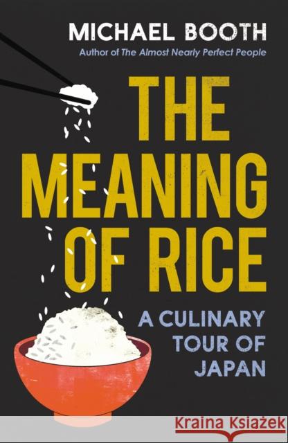 The Meaning of Rice: A Culinary Tour of Japan Booth Michael 9781784704230