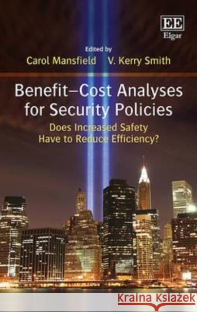 Benefit - Cost Analyses for Security Policies: Does Increased Safety Have to Reduce Efficiency? C. Mansfield V. Kerry Smith  9781784711078 Edward Elgar Publishing Ltd