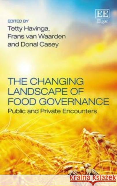 The Changing Landscape of Food Governance: Public and Private Encounters T. Havinga F. van Waarden  9781784715403 Edward Elgar Publishing Ltd
