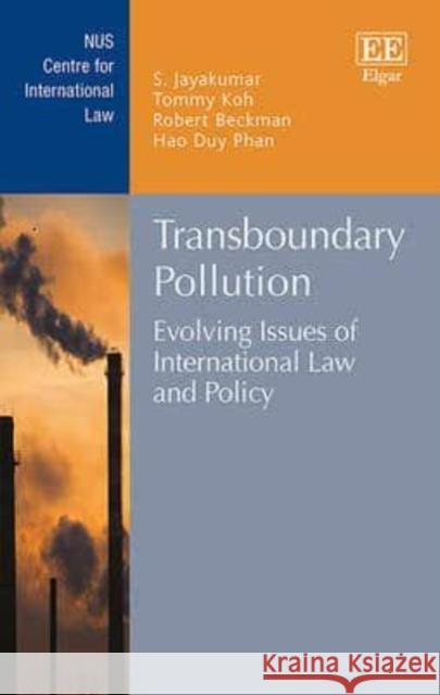 Transboundary Pollution: Evolving Issues of International Law and Policy S. Jayakumar T. Koh R. Beckman 9781784715786 Edward Elgar Publishing Ltd