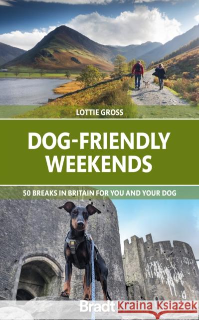 Dog-Friendly Weekends: 50 breaks in Britain for you and your dog Lottie Gross 9781784778774 Bradt Travel Guides