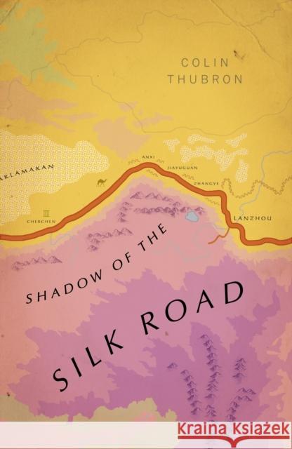 Shadow of the Silk Road: (Vintage Voyages) Thubron, Colin 9781784875343 Vintage Publishing