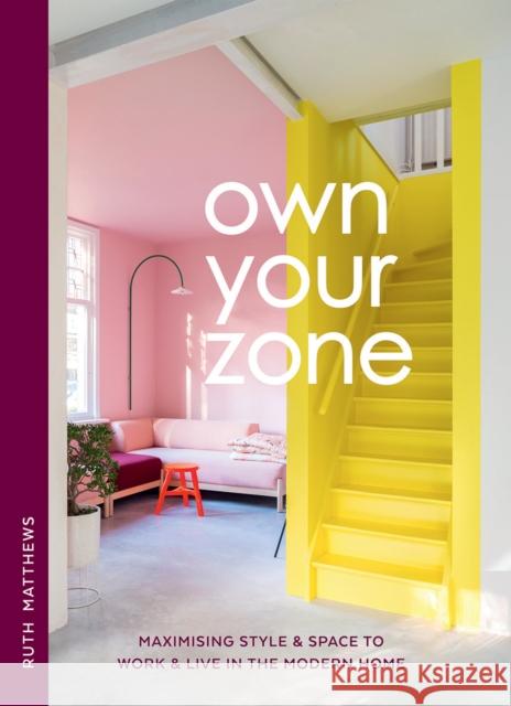 Own Your Zone: Maximising Style & Space to Work & Live in the Modern Home Ruth Matthews 9781784885595 Hardie Grant Books (UK)