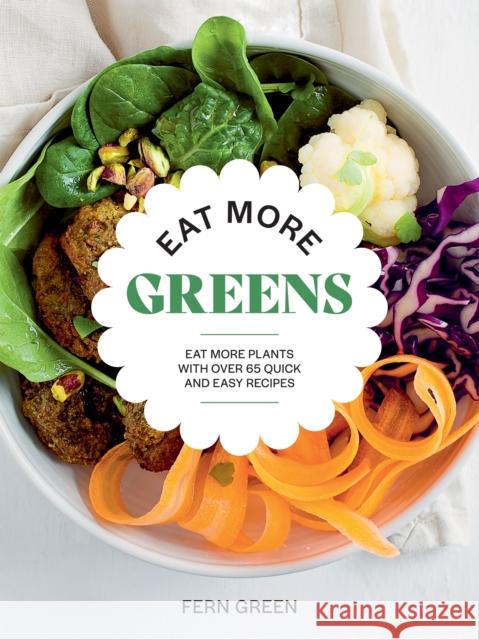 Eat More Greens: Eat More Plants with Over 65 Quick and Easy Recipes Fern Green 9781784886394 Hardie Grant Books (UK)