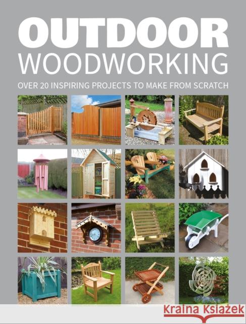 Outdoor Woodworking: 20 Inspiring Projects to Make from Scratch GMC 9781784942472 GMC Publications