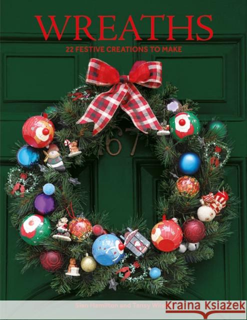 Wreaths: 22 Festive Creations to Make Hamilton, Sian 9781784946593