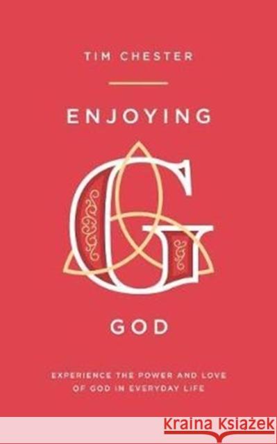 Enjoying God: Experience the power and love of God in everyday life Tim Chester 9781784982812