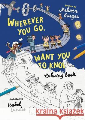 Wherever You Go, I Want You to Know Coloring Book Melissa B. Kruger Isobel Lundie 9781784988111 Good Book Co