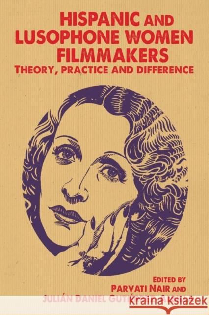 Hispanic and Lusophone Women Filmmakers: Theory, Practice and Difference Parvati Nair Julian Daniel Gutierrez-Albilla 9781784991043 Manchester University Press