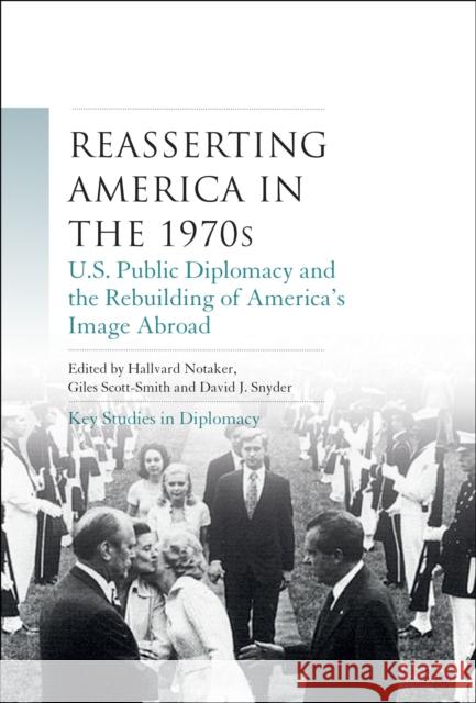 Reasserting America in the 1970s: U.S. Public Diplomacy and the Rebuilding of America's Image Abroad Hallvard Notaker Giles Scott-Smith David J. Snyder 9781784993313
