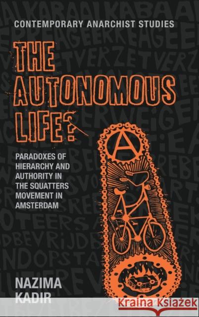 The Autonomous Life?: Paradoxes of Hierarchy and Authority in the Squatters Movement in Amsterdam Nazima Kadir 9781784994105 Manchester University Press