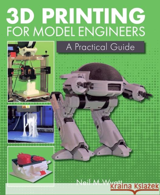 3D Printing for Model Engineers: A Practical Guide Neil Wyatt 9781785004254 The Crowood Press Ltd