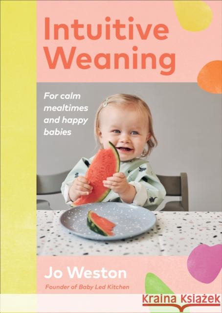 Intuitive Weaning: For calm mealtimes and happy babies Jo Weston 9781785043888 Ebury Publishing