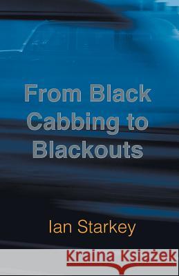 From Black Cabbing to Blackouts Ian Starkey 9781785078200 New Generation Publishing