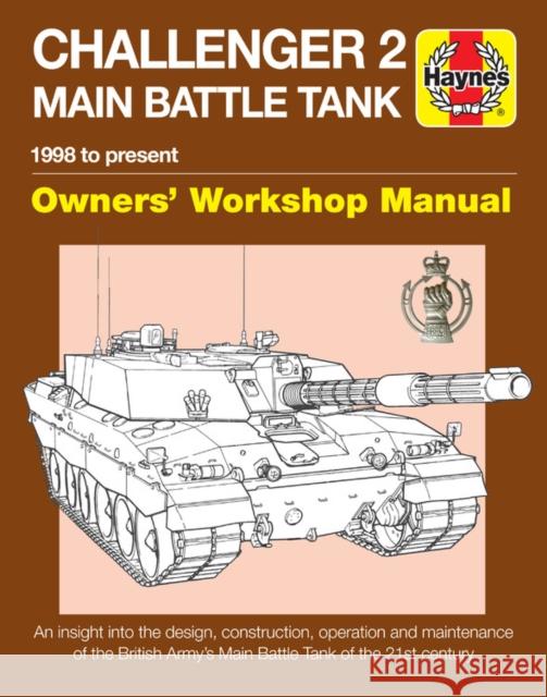 Challenger 2 Main Battle Tank Owners' Workshop Manual: 1998 to Present - An Insight Into the Design, Construction, Operation and Maintenance of the Br Taylor, Dick 9781785211904 Haynes Publishing UK
