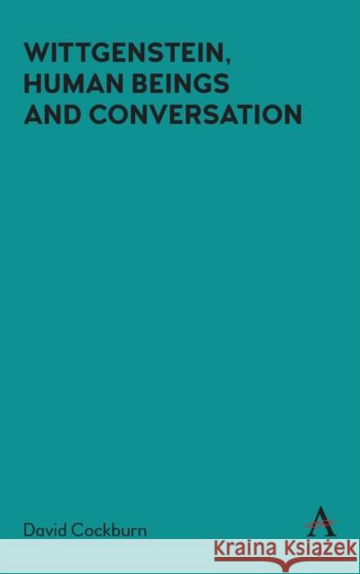 Wittgenstein, Human Beings and Conversation David Cockburn 9781785279270