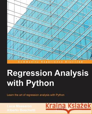 Regression Analysis with Python: Learn the art of regression analysis with Python Massaron, Luca 9781785286315