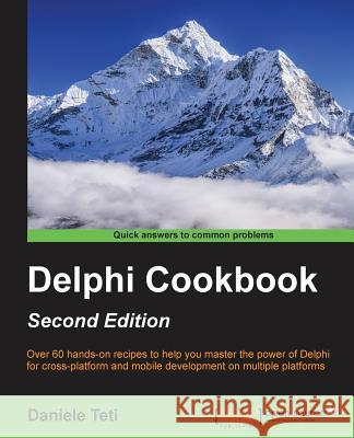 Delphi Cookbook - Second Edition: Over 60 hands-on recipes to help you master the power of Delphi for cross-platform and mobile development on multipl Teti, Daniele 9781785287428 Packt Publishing