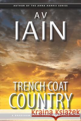 Trench Coat Country: A Bradshaw Short Story Collection A. V. Iain 9781785320378 Dib Books