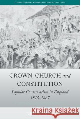 Crown, Church and Constitution: Popular Conservatism in England, 1815-1867 Jorg Neuheiser J. Neuheiser Jennifer Walcoff Neuheiser 9781785331404
