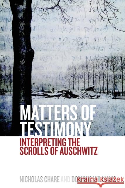 Matters of Testimony: Interpreting the Scrolls of Auschwitz Nicholas Chare Dominic Williams 9781785333521