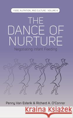 The Dance of Nurture: Negotiating Infant Feeding Penny Van Esterik Richard A. O'Connor 9781785335624