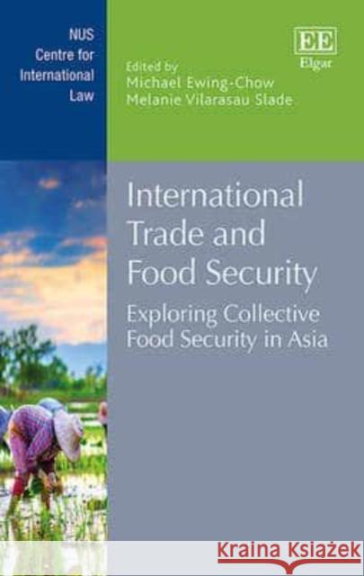 International Trade and Food Security: Exploring Collective Food Security in Asia Michael Ewing-Chow Melanie Vilarasau Slade  9781785361883