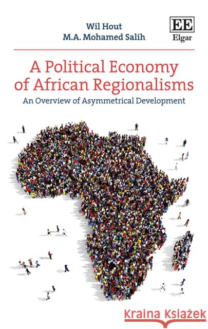 A Political Economy of African Regionalisms: An Overview of Asymmetrical Development Wil Hout M. A. Mohamed Salih  9781785364365 Edward Elgar Publishing Ltd