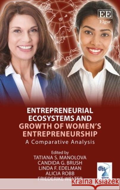 Entrepreneurial Ecosystems and Growth of Women's Entrepreneurship: A Comparative Analysis Tatiana S. Manolova Candida G. Brush Linda F. Edelman 9781785364617