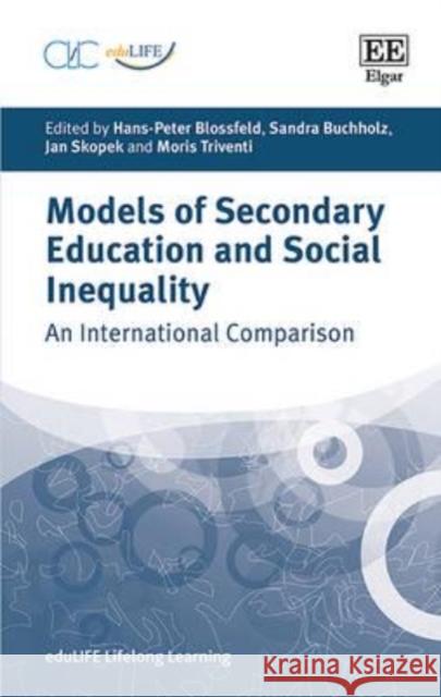 Models of Secondary Education and Social Inequality: An International Comparison Hans-Peter Blossfeld Sandra Buchholz Jan Skopek 9781785367250