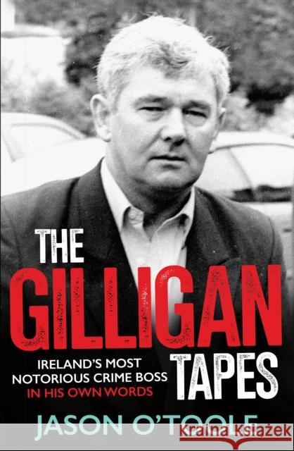 The Gilligan Tapes: Ireland’s Most Notorious Crime Boss In His Own Words  9781785374678 Merrion Press